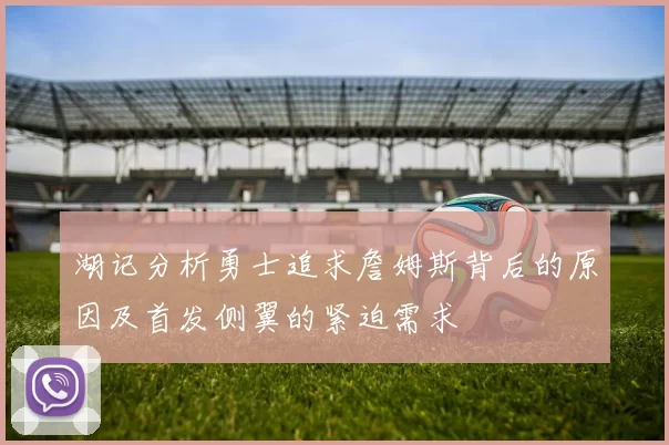湖记分析勇士追求詹姆斯背后的原因及首发侧翼的紧迫需求