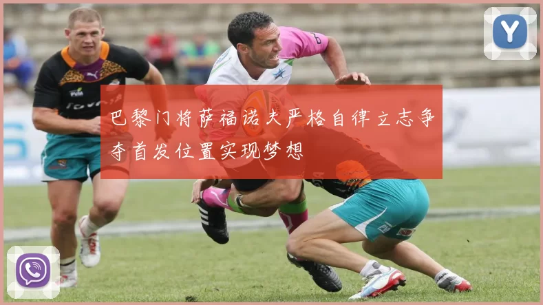 巴黎门将萨福诺夫严格自律立志争夺首发位置实现梦想